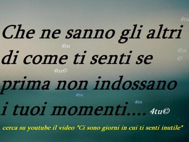 "Ma che ne sanno gli altri di come ti senti se prima non indossano i tuoi momenti" 4tu