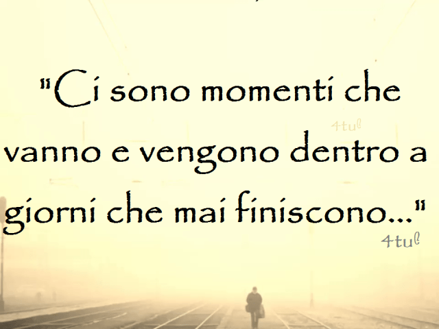 ci sono momenti che vanno e vengono