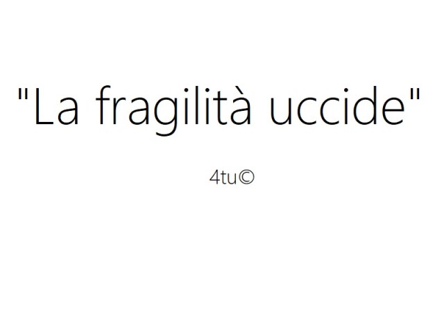 La fragilità uccide" di 4tu©